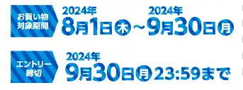 お買い物対象期間 2024年8月/1(木)〜2024年9月/30(月) エントリー締切 2024年9月30日(月) 23:59まで