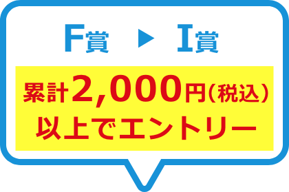 F賞▶︎I賞　2,000円以上でエントリー